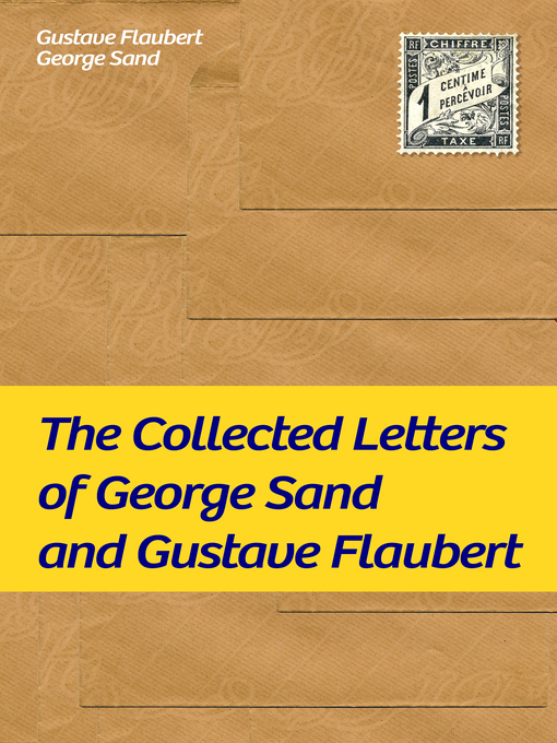Title details for The Collected Letters of George Sand and Gustave Flaubert by Gustave  Flaubert - Available